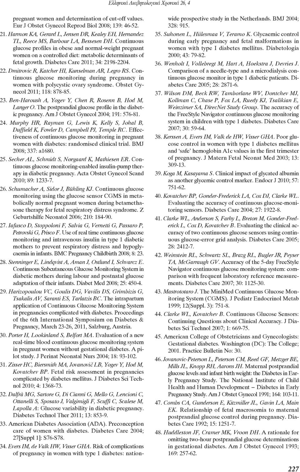 Dmitrovic R, Katcher HI, Kunselman AR, Legro RS. Continuous glucose monitoring during pregnancy in women with polycystic ovary syndrome. Obstet Gynecol 2011; 118: 878-85. 23.