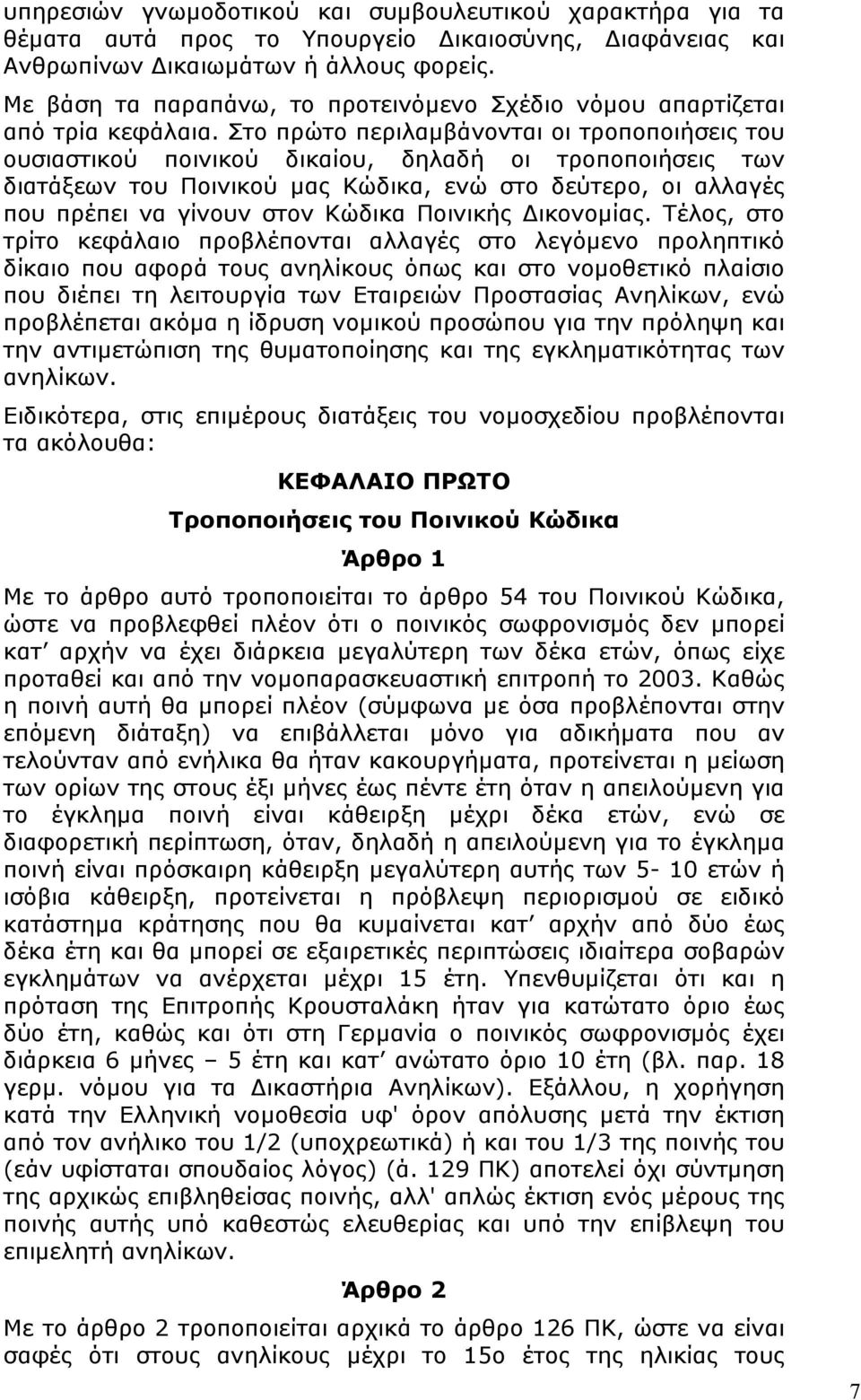 Στο πρώτο περιλαµβάνονται οι τροποποιήσεις του ουσιαστικού ποινικού δικαίου, δηλαδή οι τροποποιήσεις των διατάξεων του Ποινικού µας Κώδικα, ενώ στο δεύτερο, οι αλλαγές που πρέπει να γίνουν στον