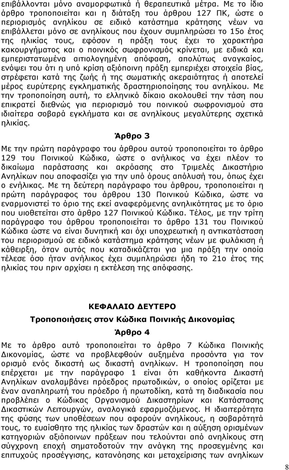 ηλικίας τους, εφόσον η πράξη τους έχει το χαρακτήρα κακουργήµατος και ο ποινικός σωφρονισµός κρίνεται, µε ειδικά και εµπεριστατωµένα αιτιολογηµένη απόφαση, απολύτως αναγκαίος, ενόψει του ότι η υπό