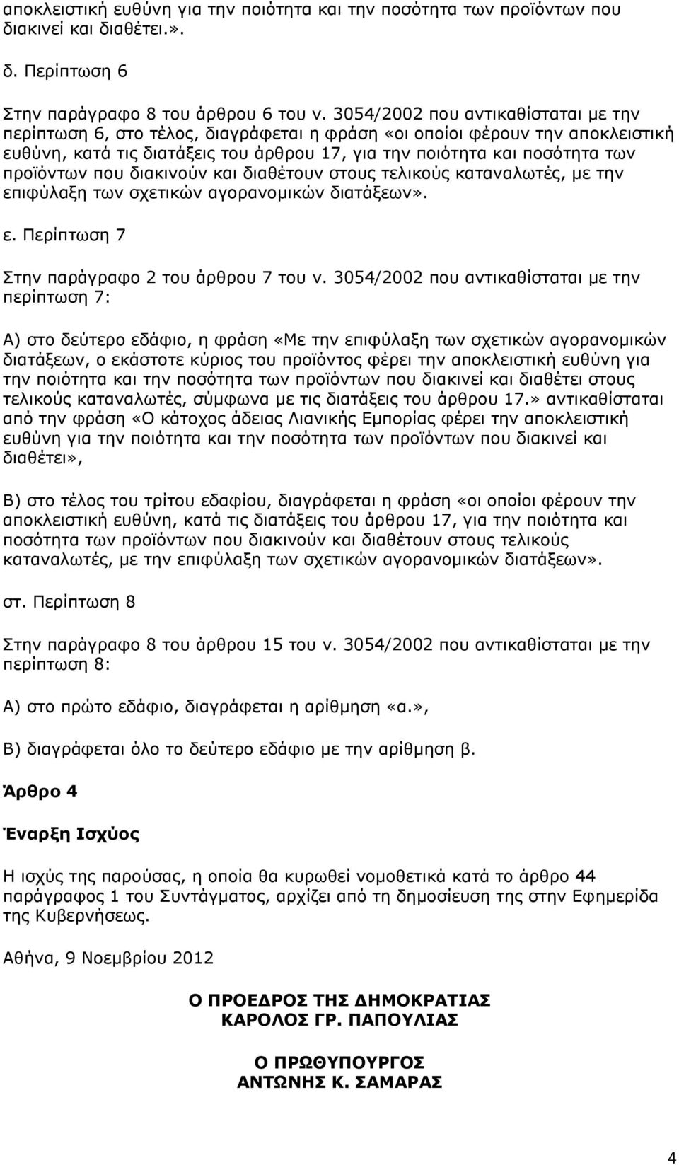 προϊόντων που διακινούν και διαθέτουν στους τελικούς καταναλωτές, με την επιφύλαξη των σχετικών αγορανομικών διατάξεων». ε. Περίπτωση 7 Στην παράγραφο 2 του άρθρου 7 του ν.