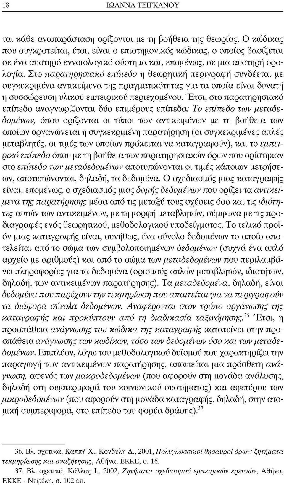 Στο παρατηρησιακό επίπεδο η θεωρητική περιγραφή συνδέεται με συγκεκριμένα αντικείμενα της πραγματικότητας για τα οποία είναι δυνατή η συσσώρευση υλικού εμπειρικού περιεχομένου.