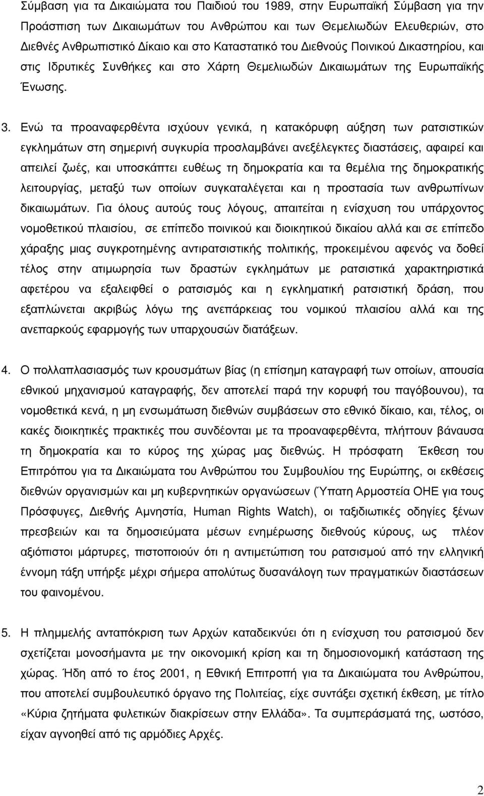 Ενώ τα προαναφερθέντα ισχύουν γενικά, η κατακόρυφη αύξηση των ρατσιστικών εγκληµάτων στη σηµερινή συγκυρία προσλαµβάνει ανεξέλεγκτες διαστάσεις, αφαιρεί και απειλεί ζωές, και υποσκάπτει ευθέως τη