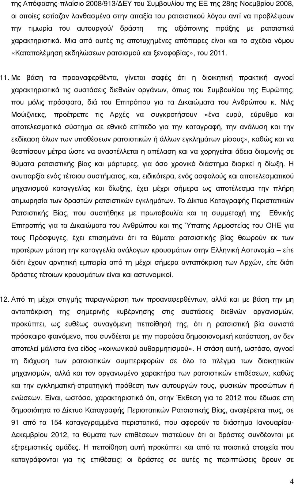 Με βάση τα προαναφερθέντα, γίνεται σαφές ότι η διοικητική πρακτική αγνοεί χαρακτηριστικά τις συστάσεις διεθνών οργάνων, όπως του Συµβουλίου της Ευρώπης, που µόλις πρόσφατα, διά του Επιτρόπου για τα