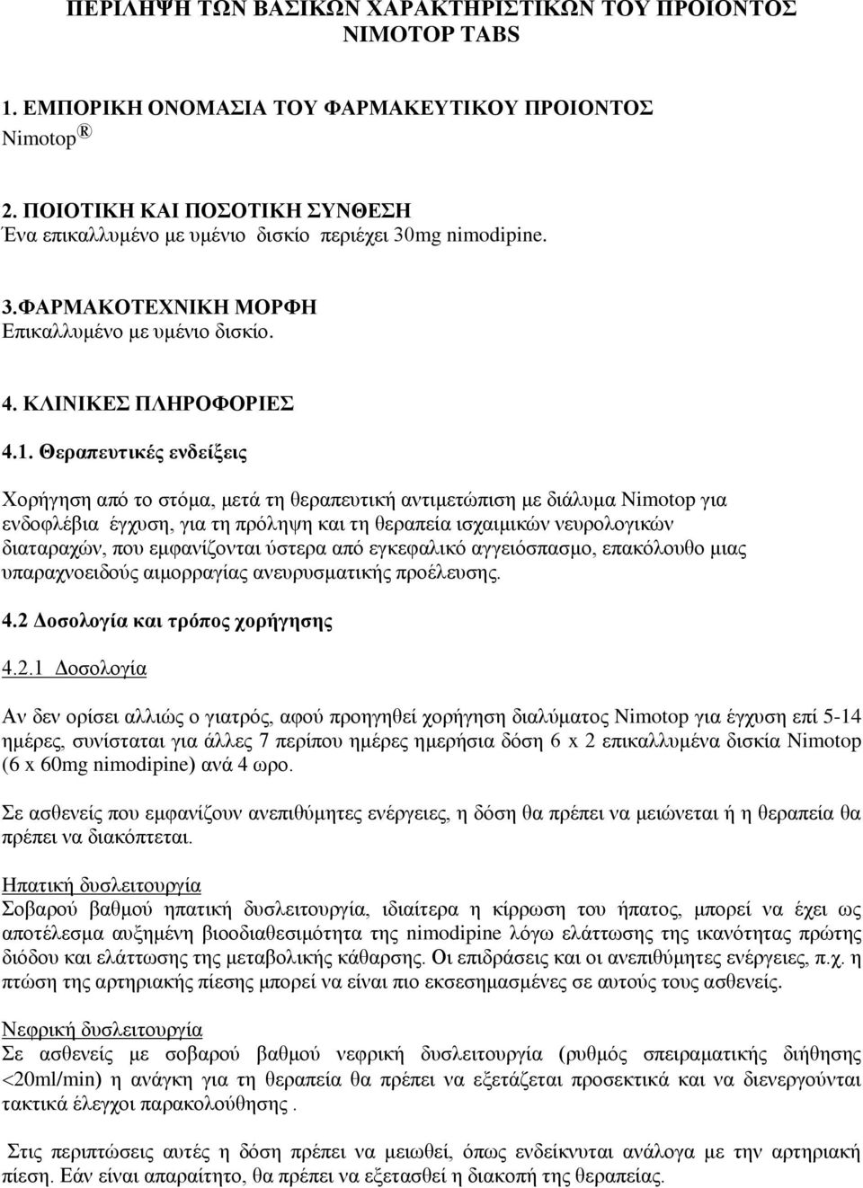 Θεραπευτικές ενδείξεις Χορήγηση από το στόμα, μετά τη θεραπευτική αντιμετώπιση με διάλυμα Nimotop για ενδοφλέβια έγχυση, για τη πρόληψη και τη θεραπεία ισχαιμικών νευρολογικών διαταραχών, που