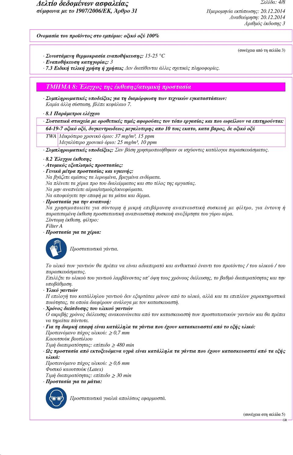 Έλεγχος της έκθεσης/ατοµική προστασία Συµπληρωµατικές υποδείξεις για τη διαµόρφωση των τεχνικών εγκαταστάσεων: Καµία άλλη σύσταση, βλέπε κεφάλαιο 7. 8.