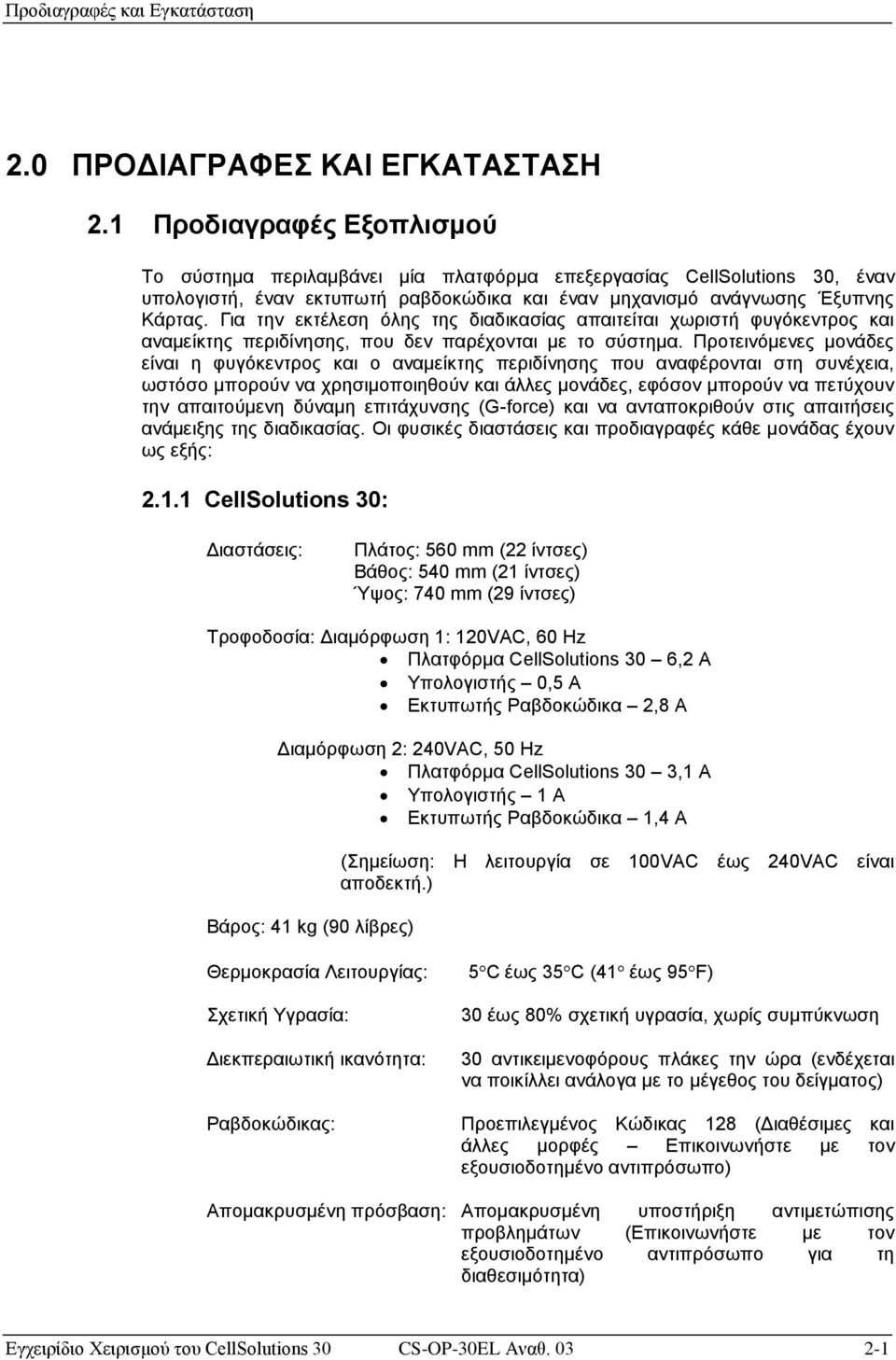 Για την εκτέλεση όλης της διαδικασίας απαιτείται χωριστή φυγόκεντρος και αναμείκτης περιδίνησης, που δεν παρέχονται με το σύστημα.