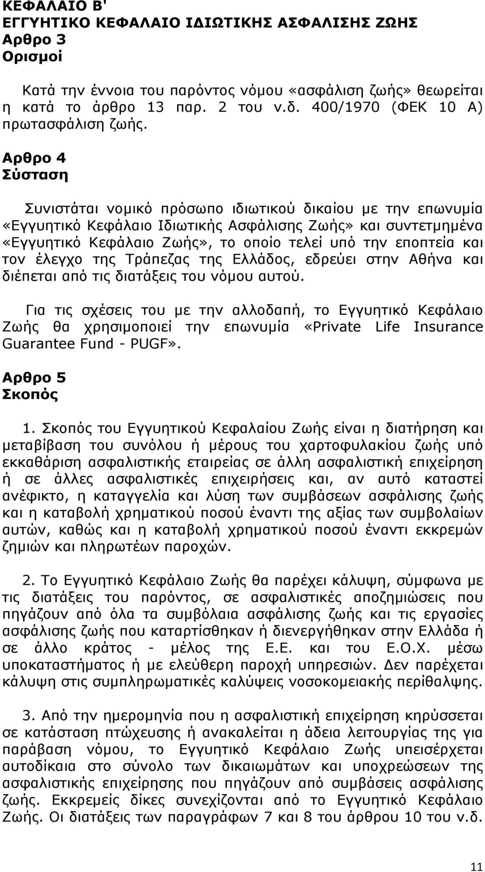 Αρθρο 4 Σύσταση Συνιστάται νομικό πρόσωπο ιδιωτικού δικαίου με την επωνυμία «Εγγυητικό Κεφάλαιο Ιδιωτικής Ασφάλισης Ζωής» και συντετμημένα «Εγγυητικό Κεφάλαιο Ζωής», το οποίο τελεί υπό την εποπτεία