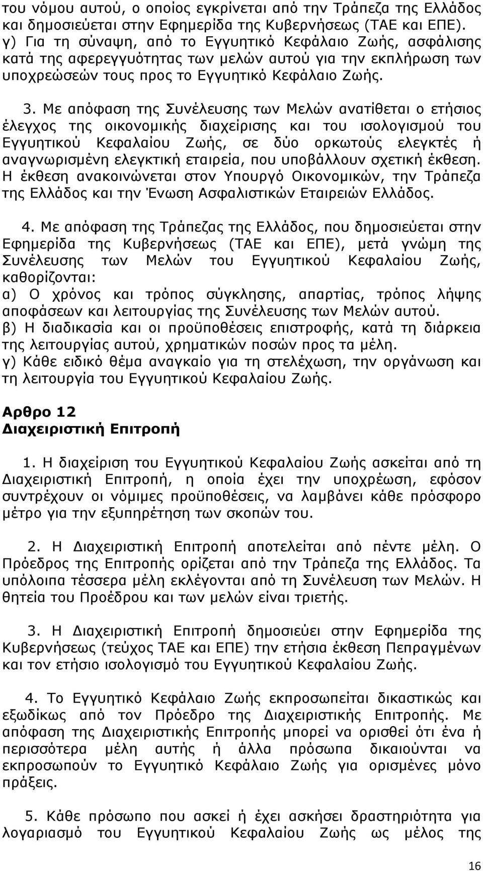 Με απόφαση της Συνέλευσης των Μελών ανατίθεται ο ετήσιος έλεγχος της οικονομικής διαχείρισης και του ισολογισμού του Εγγυητικού Κεφαλαίου Ζωής, σε δύο ορκωτούς ελεγκτές ή αναγνωρισμένη ελεγκτική