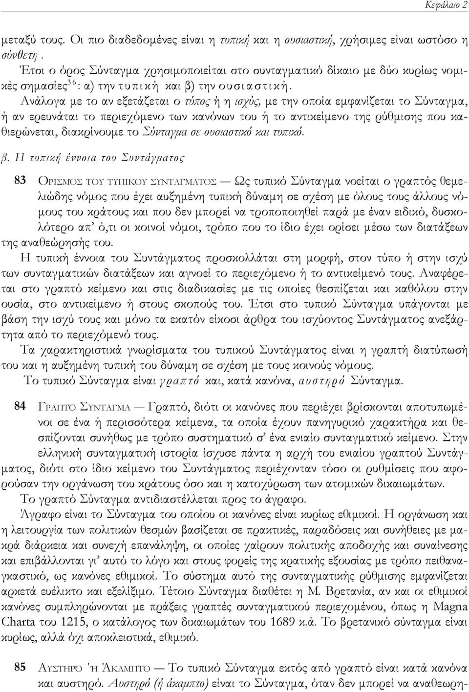 Ανάλογα με το αν εξετάζεται ο τύπος ή η ισχύς, με την οποία εμφανίζεται το Σύνταγμα, ή αν ερευνάται το περιεχόμενο των κανόνων του ή το αντικείμενο της ρύθμισης που καθιερώνεται, διακρίνουμε το