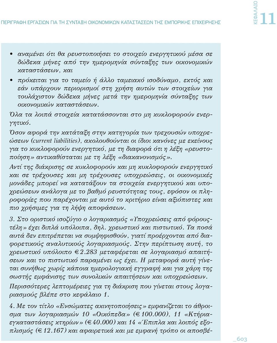 Όλα τα λοιπά στοιχεία κατατάσσονται στο μη κυκλοφορούν ενεργητικό.