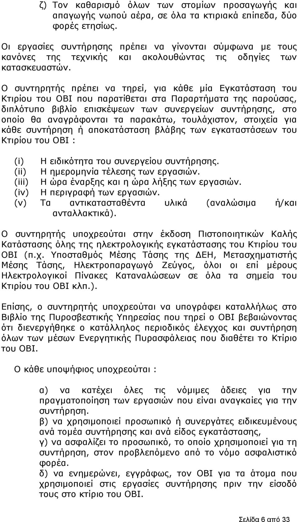 Ο συντηρητής πρέπει να τηρεί, για κάθε μία Εγκατάσταση του Κτιρίου του ΟΒΙ που παρατίθεται στα Παραρτήματα της παρούσας, διπλότυπο βιβλίο επισκέψεων των συνεργείων συντήρησης, στο οποίο θα