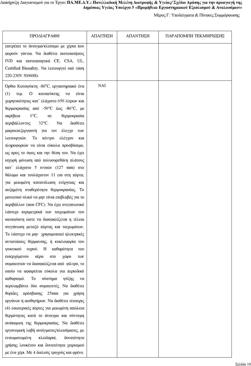 Ο καταψύκτης να είναι χωρητικότητας κατ ελάχιστο 650 λίτρων και θερμοκρασίας από -50 C έως -86 C, με ακρίβεια 1 C, σε θερμοκρασία περιβάλλοντος 32 C.