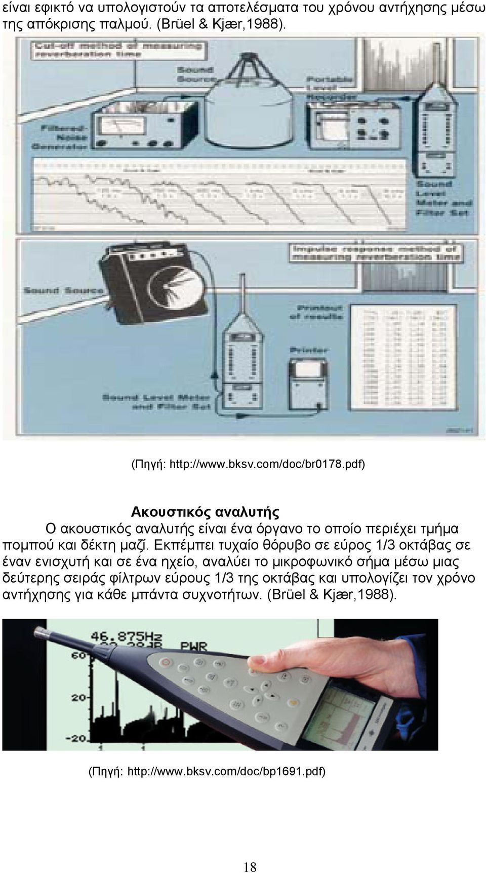 Εκπέµπει τυχίο θόρυβο σε εύρος 1/3 οκτάβς σε ένν ενισχυτή κι σε έν ηχείο, νλύει το µικροφωνικό σήµ µέσω µις δεύτερης σειράς