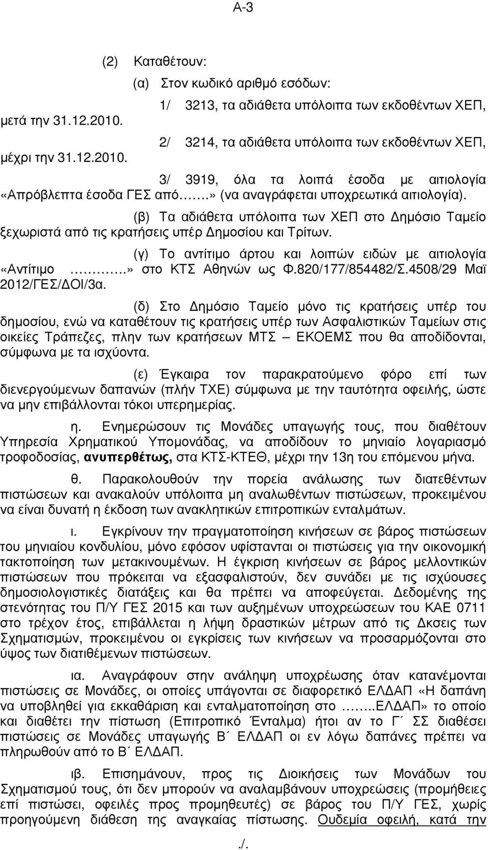 (2) Καταθέτουν: (α) Στον κωδικό αριθµό εσόδων: 1/ 3213, τα αδιάθετα υπόλοιπα των εκδοθέντων ΧΕΠ, 2/ 3214, τα αδιάθετα υπόλοιπα των εκδοθέντων ΧΕΠ, 3/ 3919, όλα τα λοιπά έσοδα µε αιτιολογία