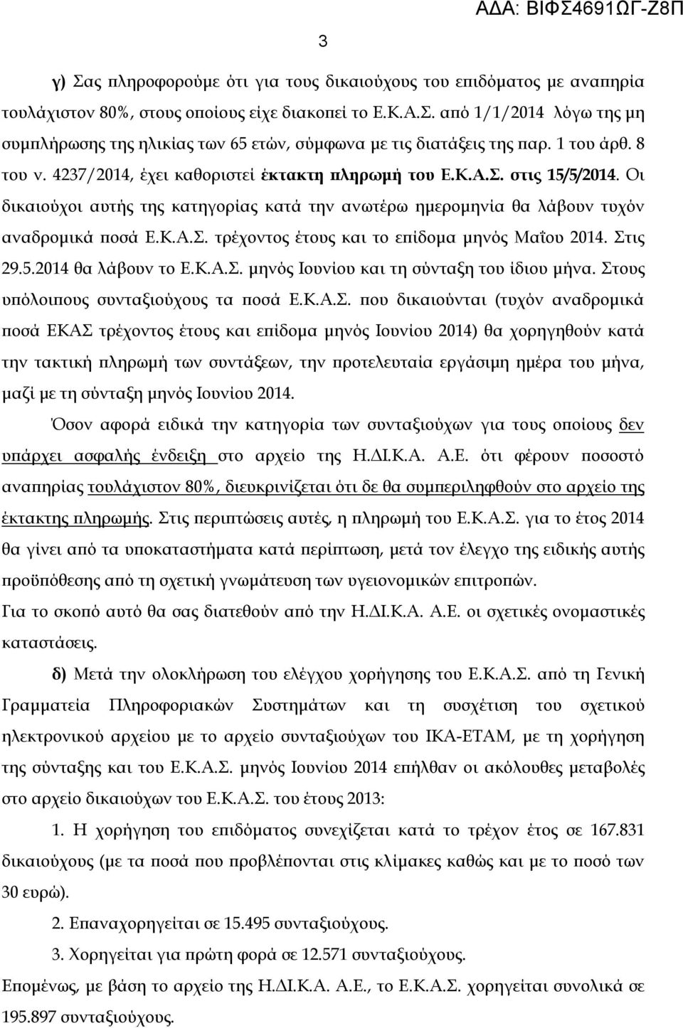 Στις 29.5.2014 θα λάβουν το Ε.Κ.Α.Σ. μηνός Ιουνίου και τη σύνταξη του ίδιου μήνα. Στους υπόλοιπους συνταξιούχους τα ποσά Ε.Κ.Α.Σ. που δικαιούνται (τυχόν αναδρομικά ποσά ΕΚΑΣ τρέχοντος έτους και