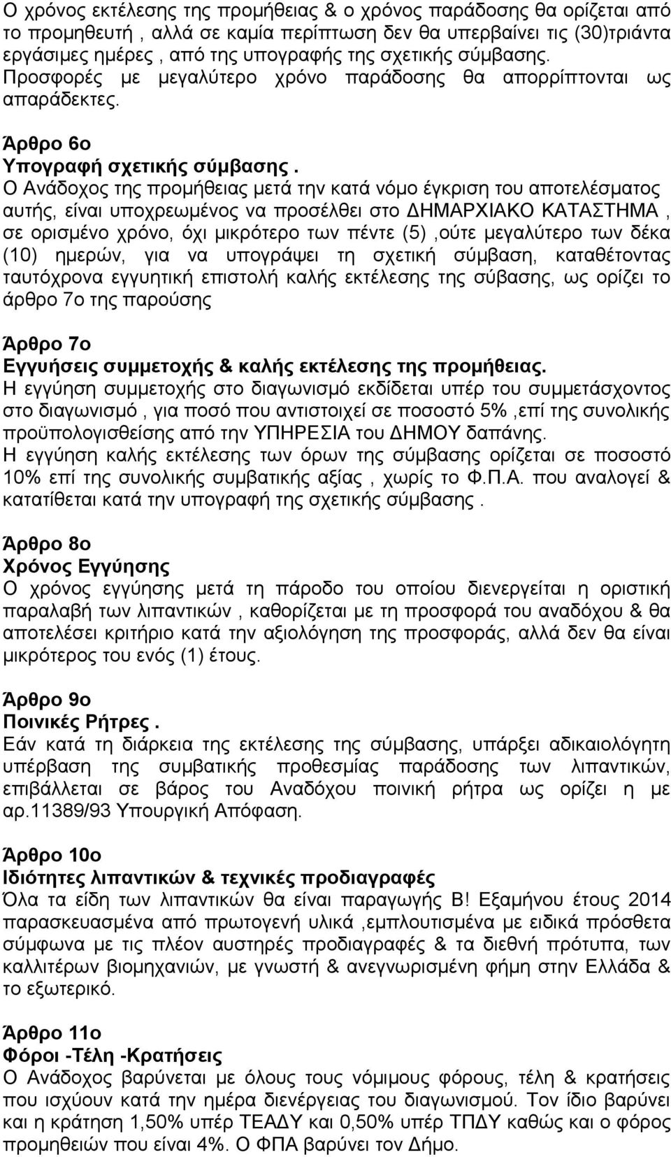 Ο Ανάδοχος της προμήθειας μετά την κατά νόμο έγκριση του αποτελέσματος αυτής, είναι υποχρεωμένος να προσέλθει στο ΔΗΜΑΡΧΙΑΚΟ ΚΑΤΑΣΤΗΜΑ, σε ορισμένο χρόνο, όχι μικρότερο των πέντε (5),ούτε μεγαλύτερο