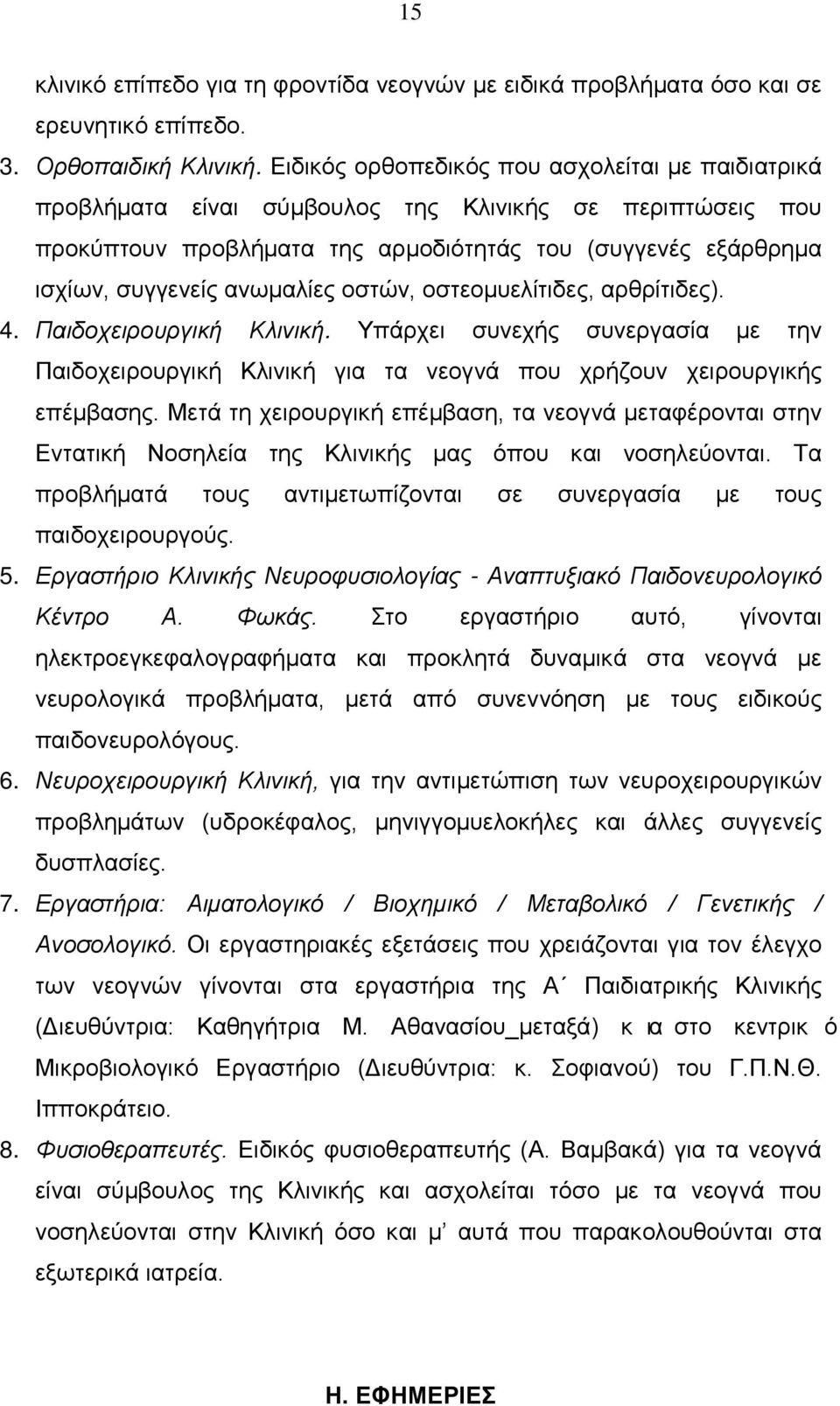 οστών, οστεομυελίτιδες, αρθρίτιδες). 4. Παιδοχειρουργική Κλινική. Υπάρχει συνεχής συνεργασία με την Παιδοχειρουργική Κλινική για τα νεογνά που χρήζουν χειρουργικής επέμβασης.