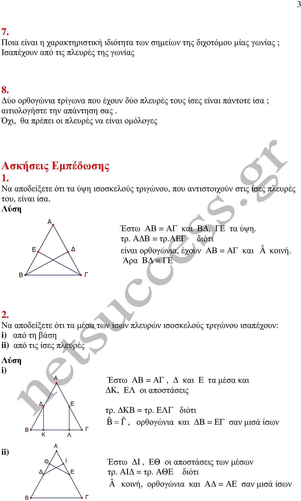 Να αποδείξετε ότι τα ύψη ισοσκελούς τριγώνου, που αντιστοιχούν στις ίσες πλευρές του, είναι ίσα. Έστω = και, τα ύψη. τρ. = τρ. διότι είναι ορθογώνια, έχουν = και ˆ κοινή. Άρα = 2.