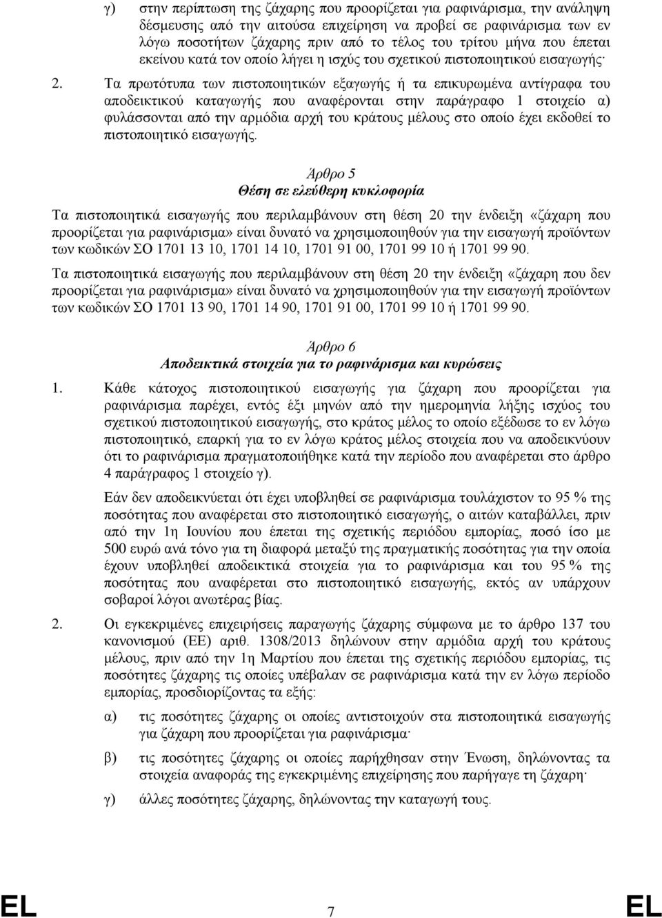 Τα πρωτότυπα των πιστοποιητικών εξαγωγής ή τα επικυρωμένα αντίγραφα του αποδεικτικού καταγωγής που αναφέρονται στην παράγραφο 1 στοιχείο α) φυλάσσονται από την αρμόδια αρχή του κράτους μέλους στο