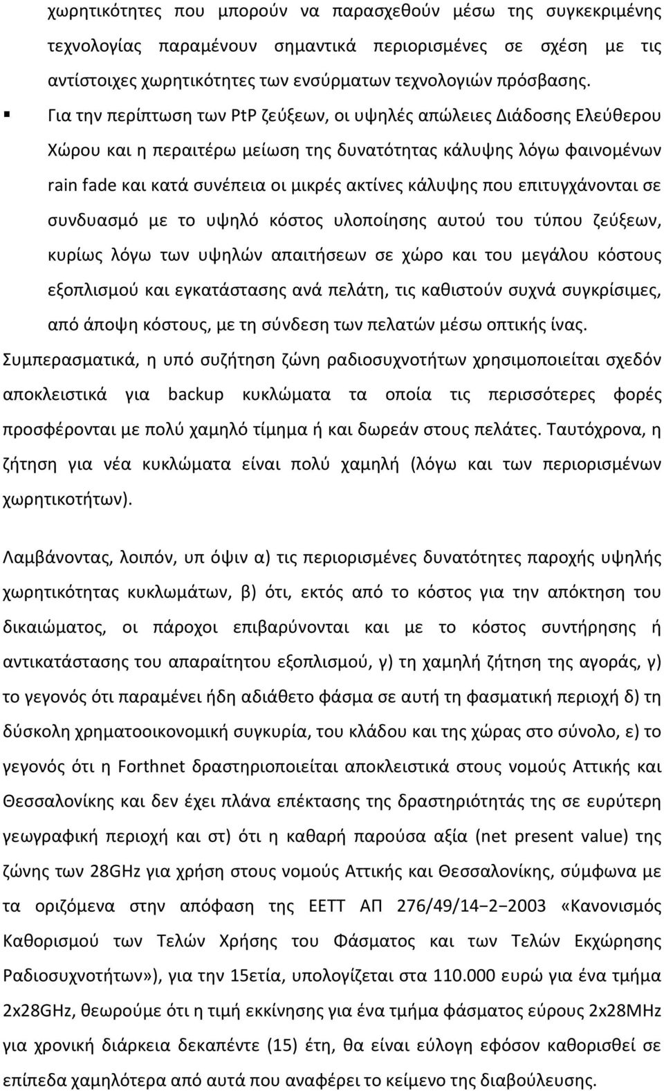 επιτυγχάνονται σε συνδυασμό με το υψηλό κόστος υλοποίησης αυτού του τύπου ζεύξεων, κυρίως λόγω των υψηλών απαιτήσεων σε χώρο και του μεγάλου κόστους εξοπλισμού και εγκατάστασης ανά πελάτη, τις