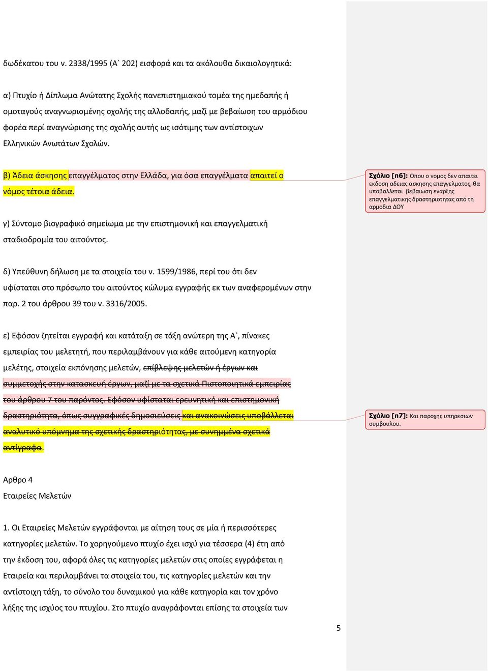 αρμόδιου φορέα περί αναγνώρισης της σχολής αυτής ως ισότιμης των αντίστοιχων Ελληνικών Ανωτάτων Σχολών. β) Άδεια άσκησης επαγγέλματος στην Ελλάδα, για όσα επαγγέλματα απαιτεί ο νόμος τέτοια άδεια.