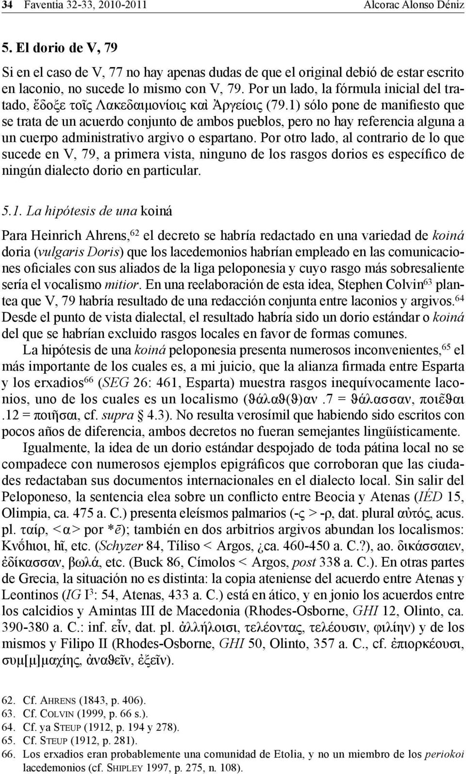 1) sólo pone de manifiesto que se trata de un acuerdo conjunto de ambos pueblos, pero no hay referencia alguna a un cuerpo administrativo argivo o espartano.