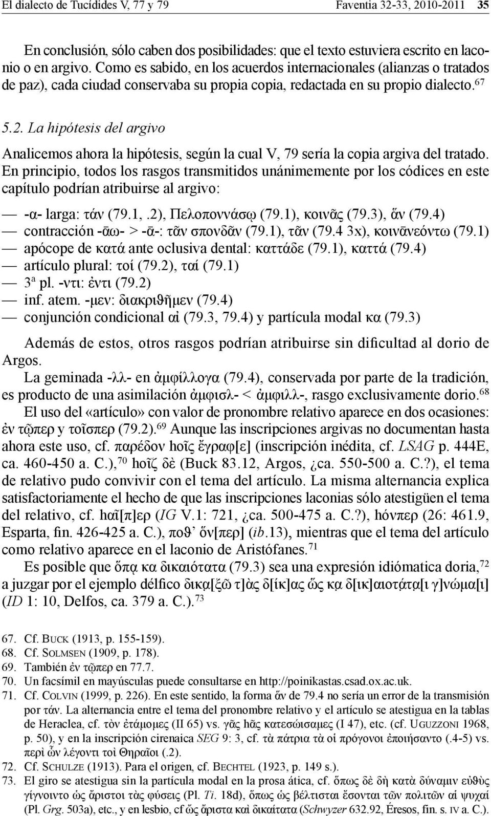 La hipótesis del argivo Analicemos ahora la hipótesis, según la cual V, 79 sería la copia argiva del tratado.