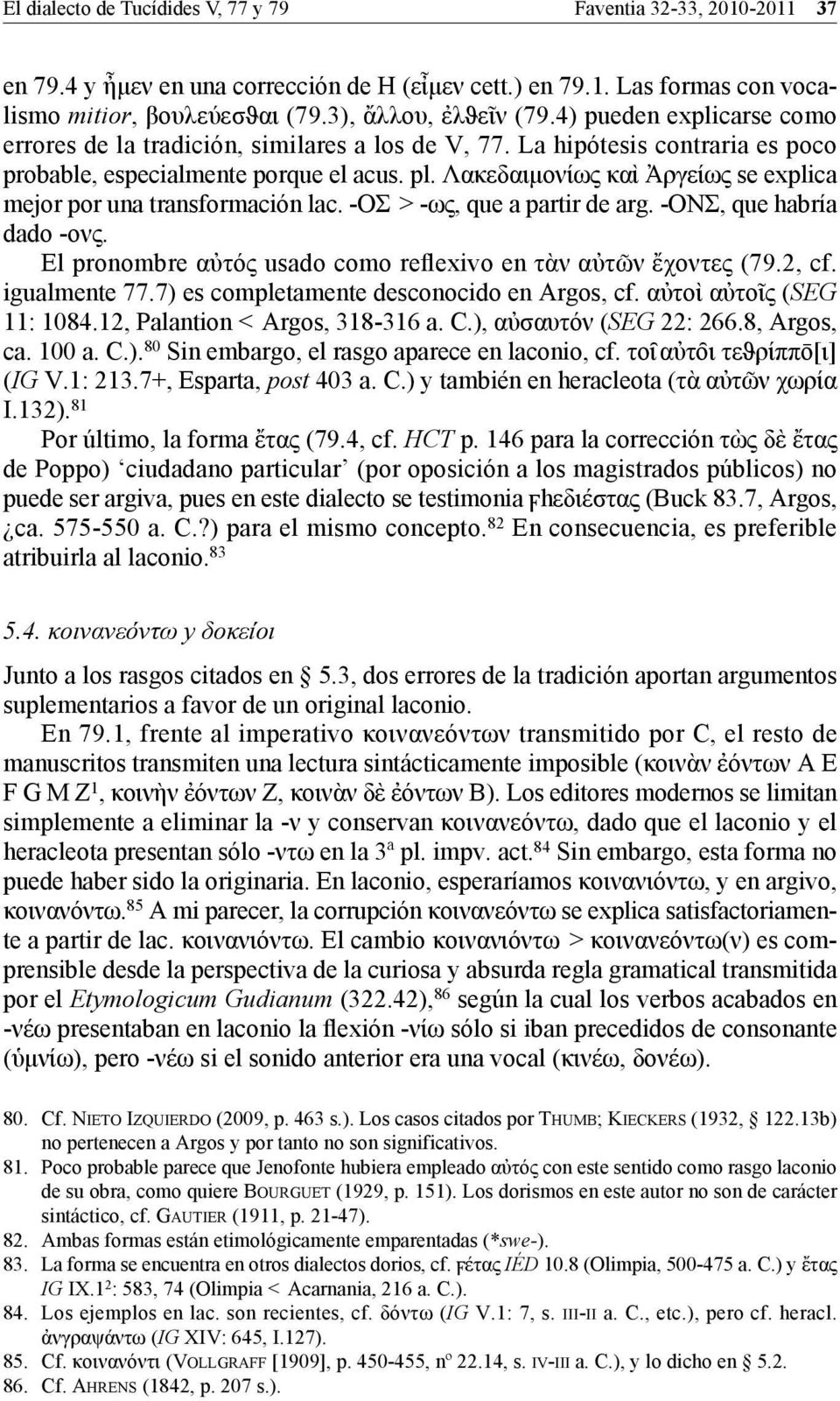 Λακεδαιμονίως καὶ Ἀργείως se explica mejor por una transformación lac. -ΟΣ > -ως, que a partir de arg. -ΟΝΣ, que habría dado -ονς. El pronombre αὐτός usado como reflexivo en τὰν αὐτῶν ἔχοντες (79.