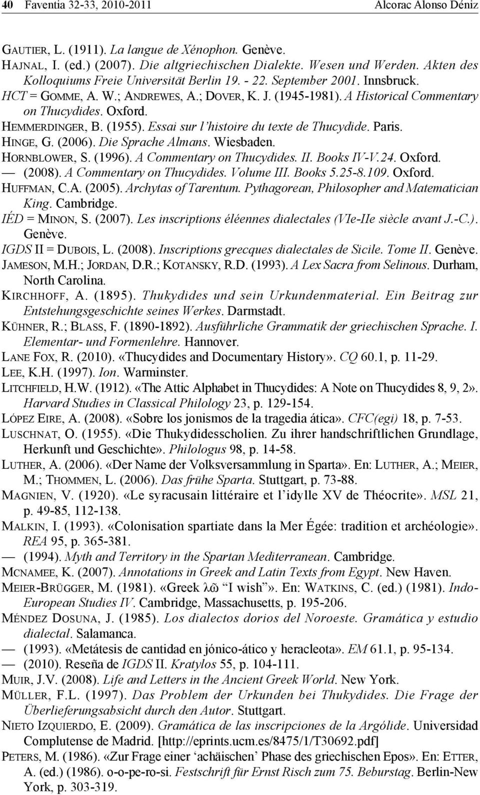 HEMMERDINGER, B. (1955). Essai sur l histoire du texte de Thucydide. Paris. HINGE, G. (2006). Die Sprache Almans. Wiesbaden. HORNBLOWER, S. (1996). A Commentary on Thucydides. II. Books IV-V.24.