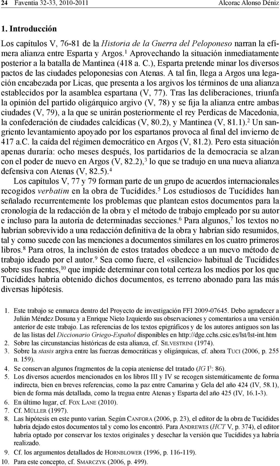 A tal fin, llega a Argos una legación encabezada por Licas, que presenta a los argivos los términos de una alianza establecidos por la asamblea espartana (V, 77).