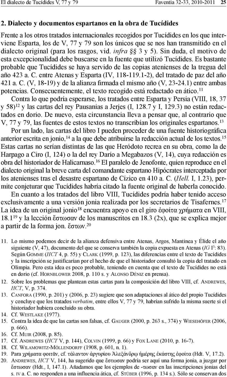 han transmitido en el dialecto original (para los rasgos, vid. infra 3 y 5). Sin duda, el motivo de esta excepcionalidad debe buscarse en la fuente que utilizó Tucídides.