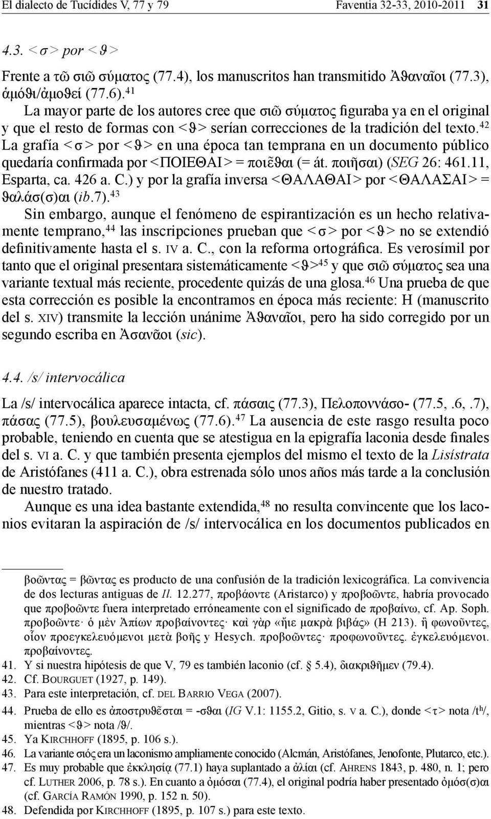 42 La grafía < σ > por < ϑ > en una época tan temprana en un documento público quedaría confirmada por < ΠΟΙΕΘΑΙ > = ποιε ϑαι (= át. ποιῆσαι) (SEG 26: 461.11, Esparta, ca. 426 a. C.