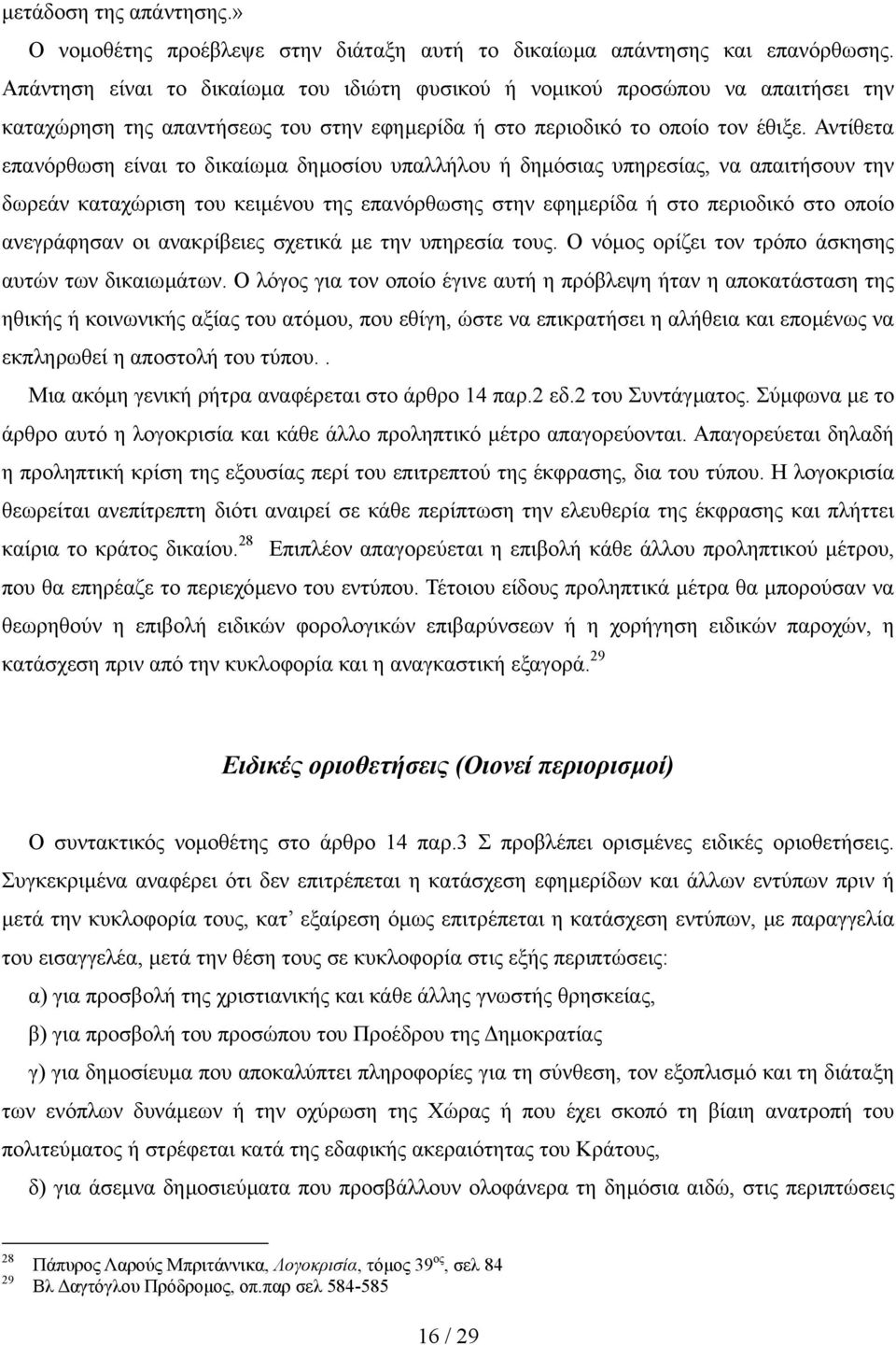 Αντίθετα επανόρθωση είναι το δικαίωµα δηµοσίου υπαλλήλου ή δηµόσιας υπηρεσίας, να απαιτήσουν την δωρεάν καταχώριση του κειµένου της επανόρθωσης στην εφηµερίδα ή στο περιοδικό στο οποίο ανεγράφησαν οι