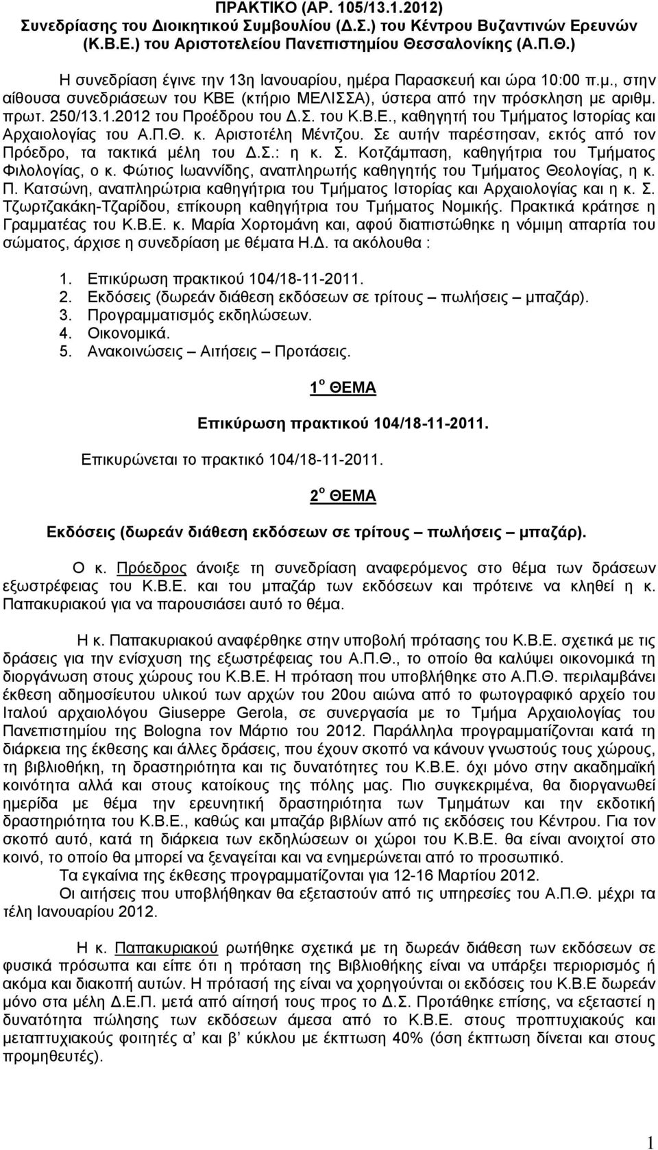 σ. του Κ.Β.Ε., καθηγητή του Τμήματος Ιστορίας και Αρχαιολογίας του Α.Π.Θ. κ. Αριστοτέλη Μέντζου. Σε αυτήν παρέστησαν, εκτός από τον Πρόεδρο, τα τακτικά μέλη του.σ.: η κ. Σ. Κοτζάμπαση, καθηγήτρια του Τμήματος Φιλολογίας, ο κ.