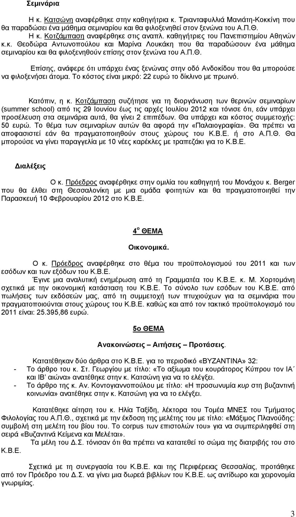 Το κόστος είναι μικρό: 22 ευρώ το δίκλινο με πρωινό. Κατόπιν, η κ.