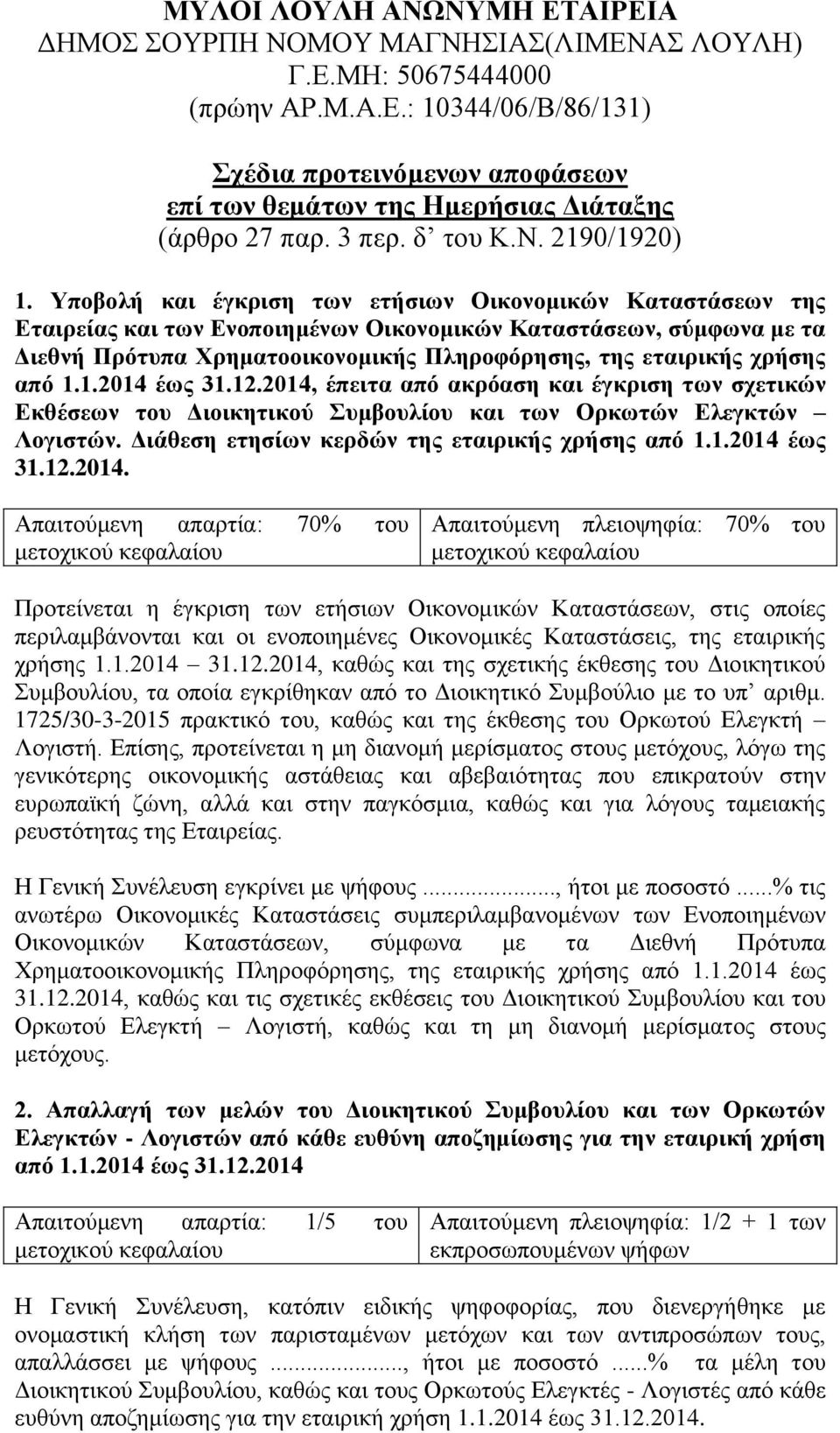 Υποβολή και έγκριση των ετήσιων Οικονομικών Καταστάσεων της Εταιρείας και των Ενοποιημένων Οικονομικών Καταστάσεων, σύμφωνα με τα Διεθνή Πρότυπα Χρηματοοικονομικής Πληροφόρησης, της εταιρικής χρήσης