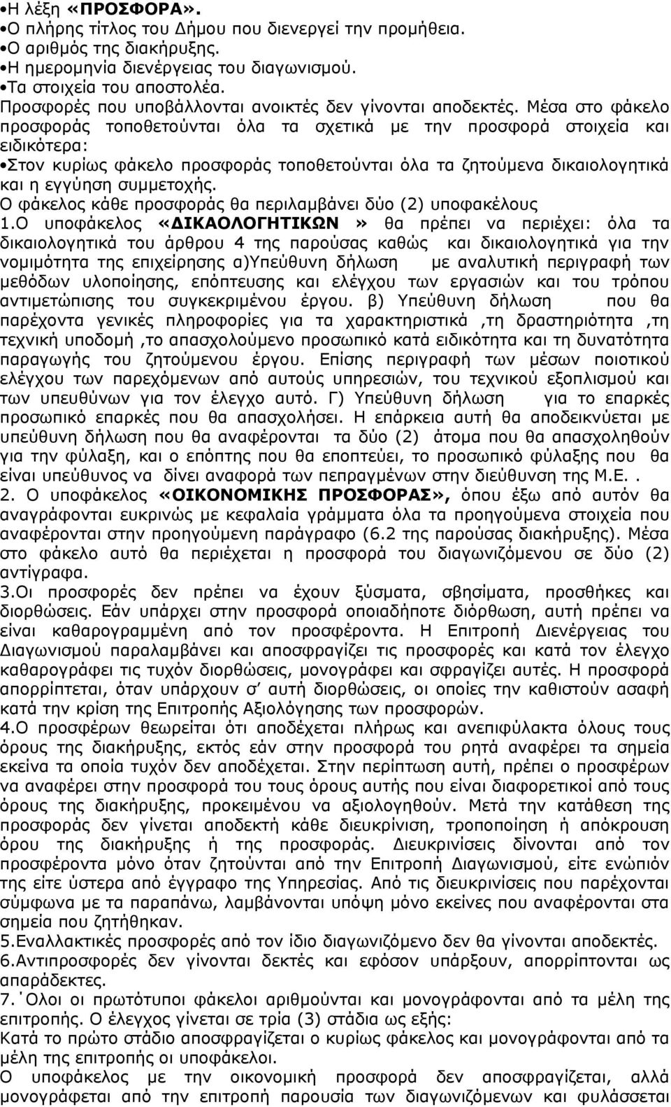 Μέσα στο φάκελο προσφοράς τοποθετούνται όλα τα σχετικά με την προσφορά στοιχεία και ειδικότερα: Στον κυρίως φάκελο προσφοράς τοποθετούνται όλα τα ζητούμενα δικαιολογητικά και η εγγύηση συμμετοχής.