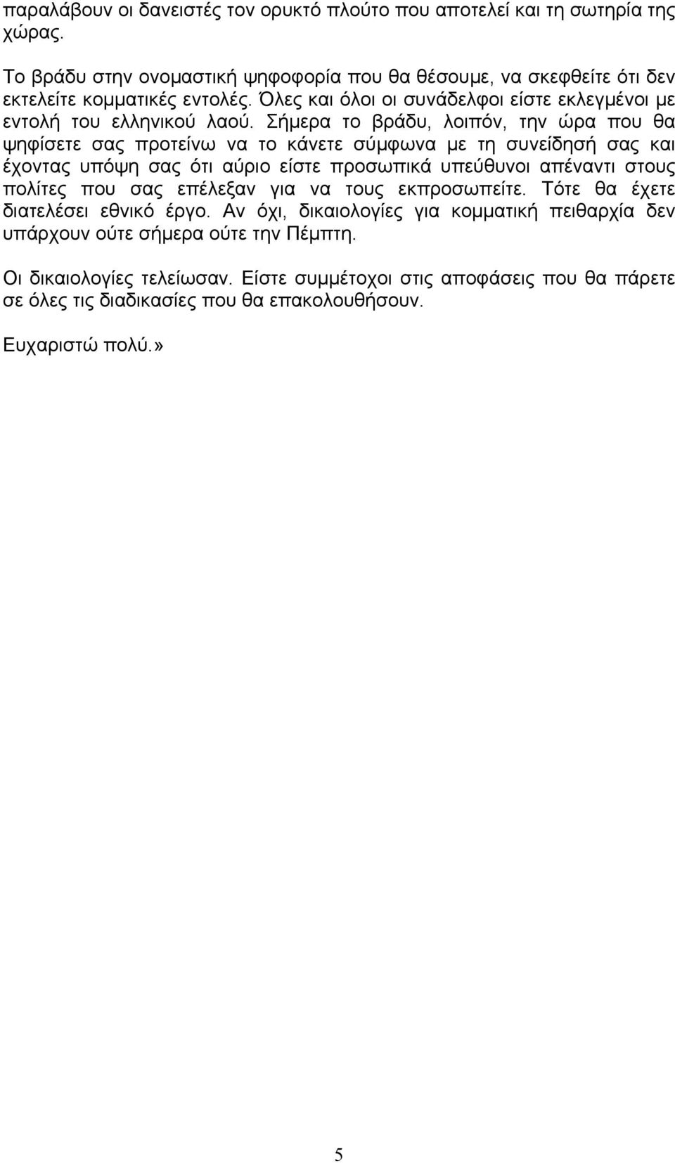 Σήµερα το βράδυ, λοιπόν, την ώρα που θα ψηφίσετε σας προτείνω να το κάνετε σύµφωνα µε τη συνείδησή σας και έχοντας υπόψη σας ότι αύριο είστε προσωπικά υπεύθυνοι απέναντι στους πολίτες