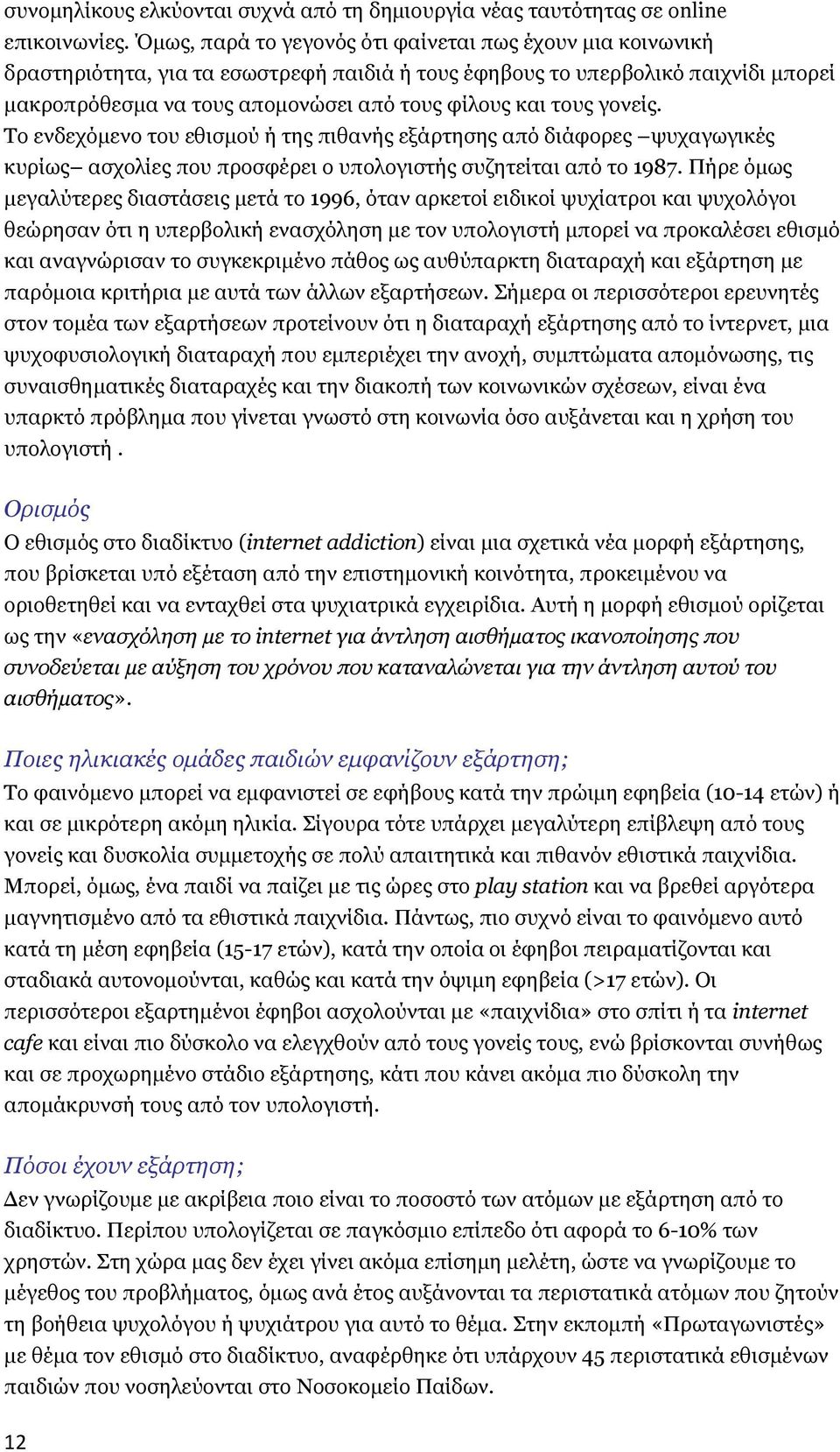 ηνπο γνλείο. Τν ελδερόκελν ηνπ εζηζκνύ ή ηεο πηζαλήο εμάξηεζεο από δηάθνξεο ςπραγσγηθέο θπξίσο αζρνιίεο πνπ πξνζθέξεη ν ππνινγηζηήο ζπδεηείηαη από ην 1987.