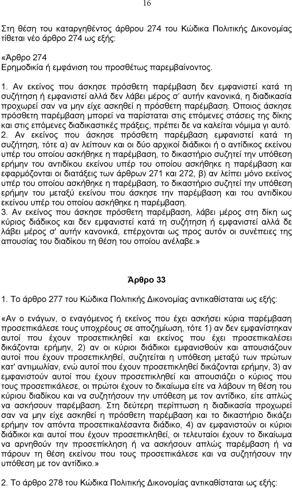 Όποιος άσκησε πρόσθετη παρέμβαση μπορεί να παρίσταται στις επόμενες στάσεις της δίκης και στις επόμενες διαδικαστικές πράξεις, πρέπει δε να καλείται νόμιμα γι αυτό. 2.