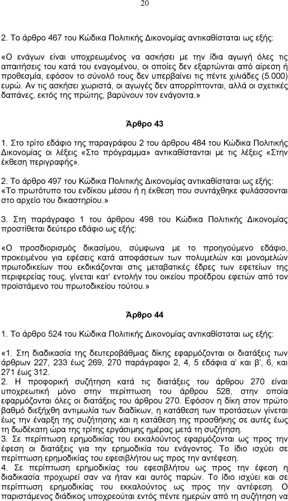 » Άρθρο 43 1. Στο τρίτο εδάφιο της παραγράφου 2 του άρθρου 484 του Κώδικα Πολιτικής Δικονομίας οι λέξεις «Στο πρόγραμμα» αντικαθίστανται με τις λέξεις «Στην έκθεση περιγραφής». 2. Το άρθρο 497 του Κώδικα Πολιτικής Δικονομίας «Το πρωτότυπο του ενδίκου μέσου ή η έκθεση που συντάχθηκε φυλάσσονται στο αρχείο του δικαστηρίου.