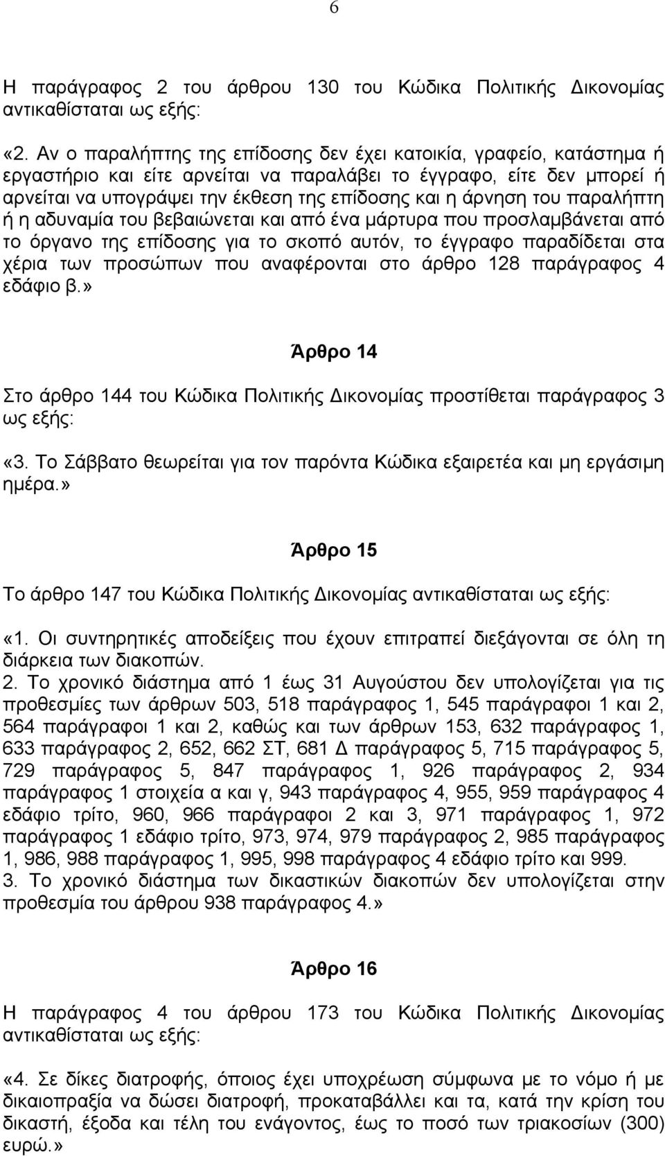 του παραλήπτη ή η αδυναμία του βεβαιώνεται και από ένα μάρτυρα που προσλαμβάνεται από το όργανο της επίδοσης για το σκοπό αυτόν, το έγγραφο παραδίδεται στα χέρια των προσώπων που αναφέρονται στο