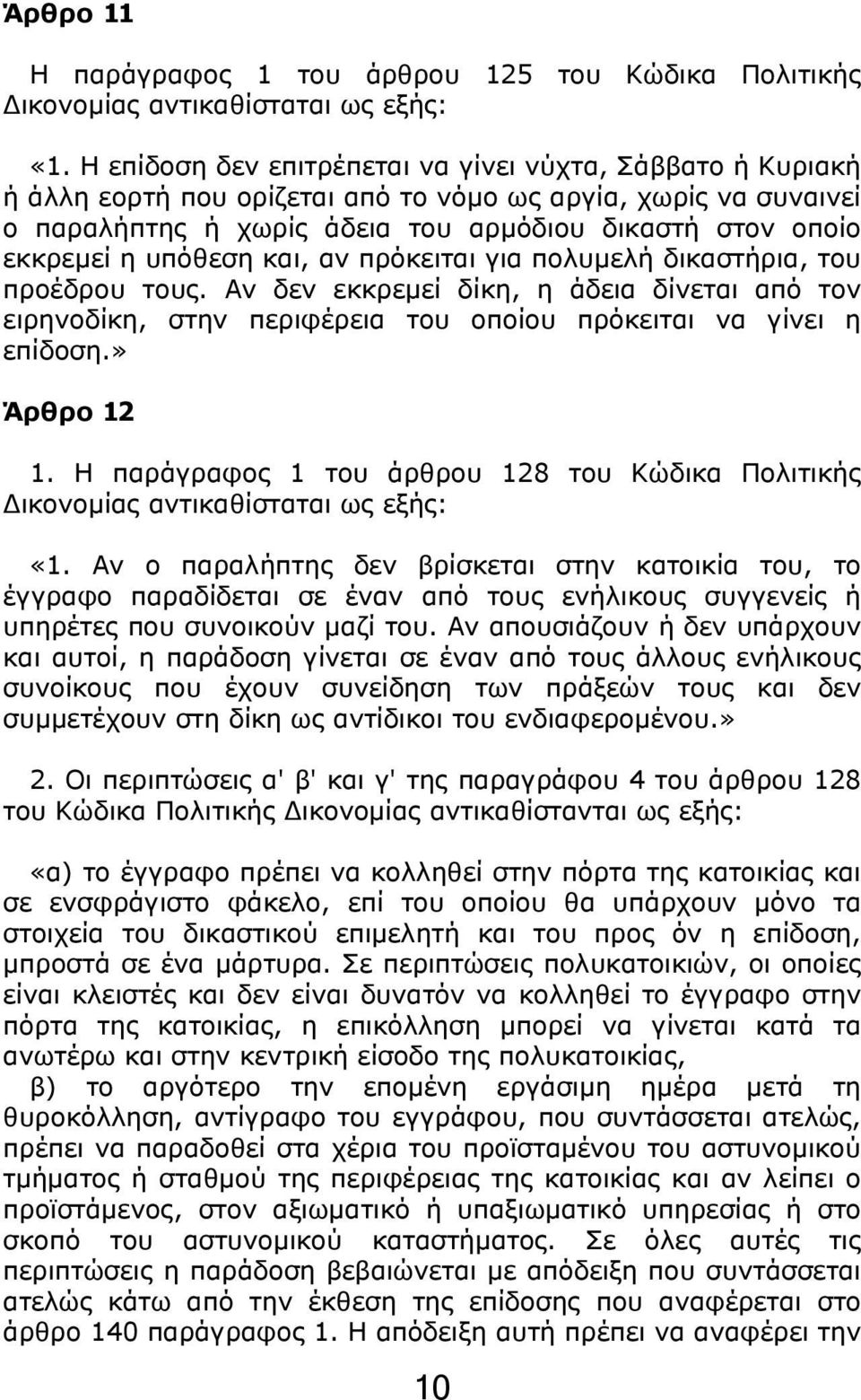 υπόθεση και, αν πρόκειται για πολυμελή δικαστήρια, του προέδρου τους. Αν δεν εκκρεμεί δίκη, η άδεια δίνεται από τον ειρηνοδίκη, στην περιφέρεια του οποίου πρόκειται να γίνει η επίδοση.» Άρθρο 12 1.