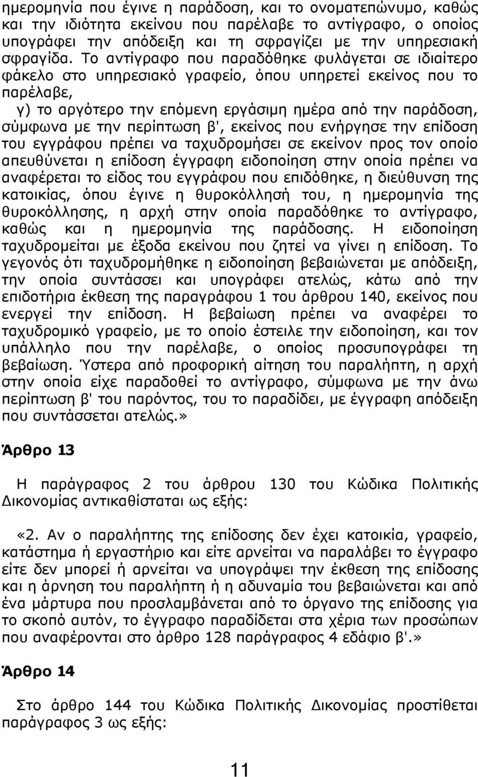 περίπτωση β', εκείνος που ενήργησε την επίδοση του εγγράφου πρέπει να ταχυδρομήσει σε εκείνον προς τον οποίο απευθύνεται η επίδοση έγγραφη ειδοποίηση στην οποία πρέπει να αναφέρεται το είδος του