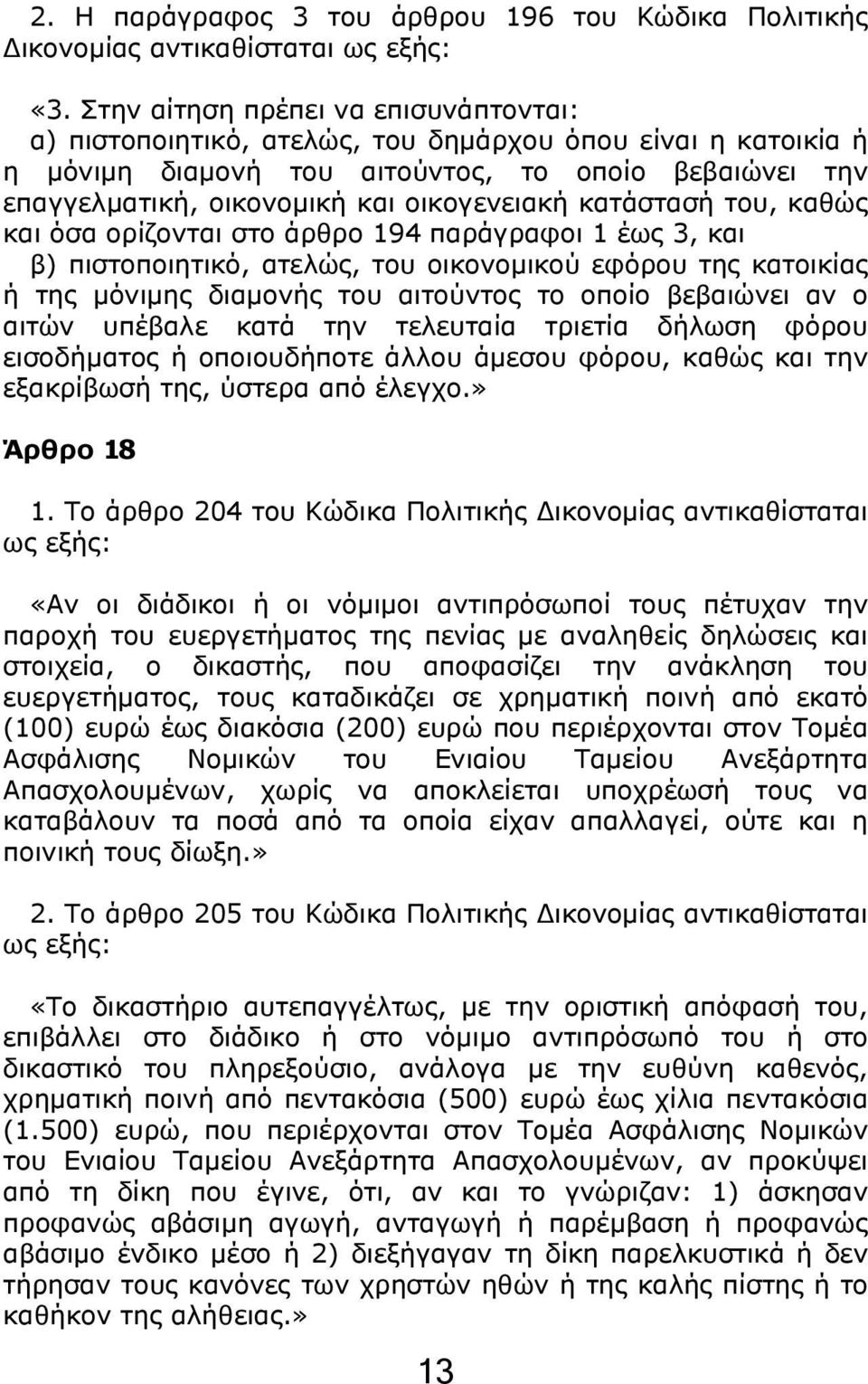 κατάστασή του, καθώς και όσα ορίζονται στο άρθρο 194 παράγραφοι 1 έως 3, και β) πιστοποιητικό, ατελώς, του οικονομικού εφόρου της κατοικίας ή της μόνιμης διαμονής του αιτούντος το οποίο βεβαιώνει αν