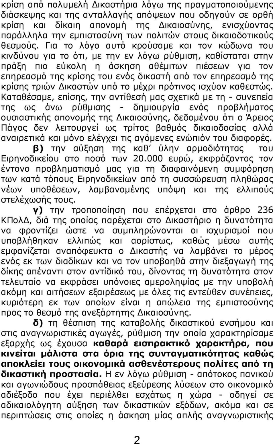 Για το λόγο αυτό κρούσαμε και τον κώδωνα του κινδύνου για το ότι, με την εν λόγω ρύθμιση, καθίσταται στην πράξη πιο εύκολη η άσκηση αθέμιτων πιέσεων για τον επηρεασμό της κρίσης του ενός δικαστή από