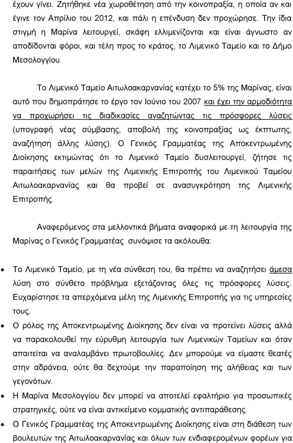 Το Λιμενικό Ταμείο Αιτωλοακαρνανίας κατέχει το 5% της Μαρίνας, είναι αυτό που δημοπράτησε το έργο τον Ιούνιο του 2007 και έχει την αρμοδιότητα να προχωρήσει τις διαδικασίες αναζητώντας τις πρόσφορες