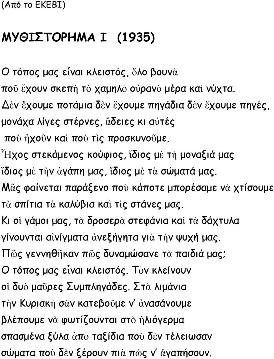 Ἦχος στεκάμενος κούφιος, ἴδιος μὲ τὴ μοναξιά μας ἴδιος μὲ τὴν ἀγάπη μας, ἴδιος μὲ τὰ σώματά μας. Μᾶς φαίνεται παράξενο ποὺ κάποτε μπορέσαμε νὰ χτίσουμε τὰ σπίτια τὰ καλύβια καὶ τὶς στάνες μας.