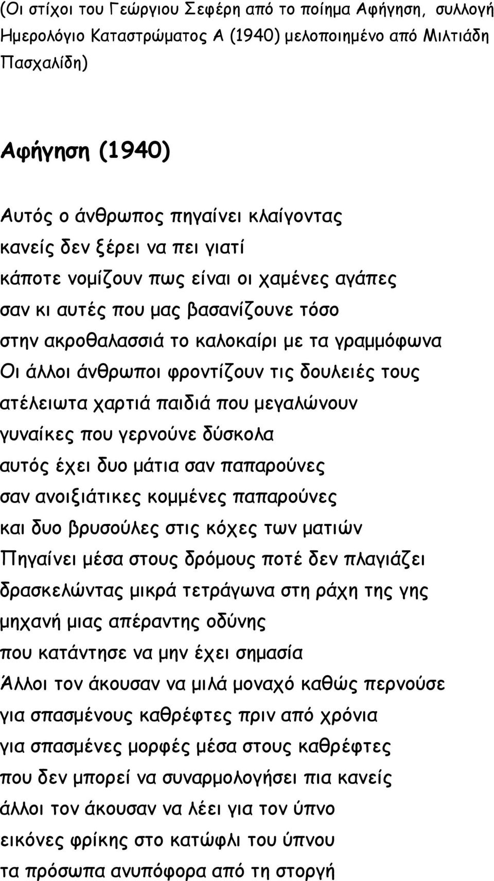 ατέλειωτα χαρτιά παιδιά που μεγαλώνουν γυναίκες που γερνούνε δύσκολα αυτός έχει δυο μάτια σαν παπαρούνες σαν ανοιξιάτικες κομμένες παπαρούνες και δυο βρυσούλες στις κόχες των ματιών Πηγαίνει μέσα