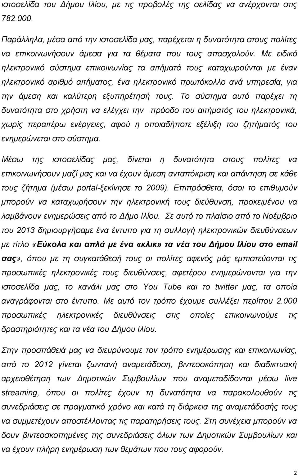 Με ειδικό ηλεκτρονικό σύστημα επικοινωνίας τα αιτήματά τους καταχωρούνται με έναν ηλεκτρονικό αριθμό αιτήματος, ένα ηλεκτρονικό πρωτόκολλο ανά υπηρεσία, για την άμεση και καλύτερη εξυπηρέτησή τους.